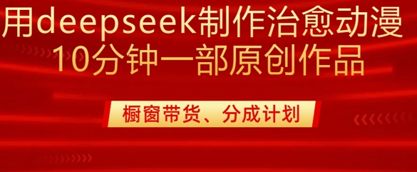 用deepseek制作治愈系漫剪,20分钟一部纯原创作品,多种变现渠道外面收费980-一人公司创业项目 - 淘金吧