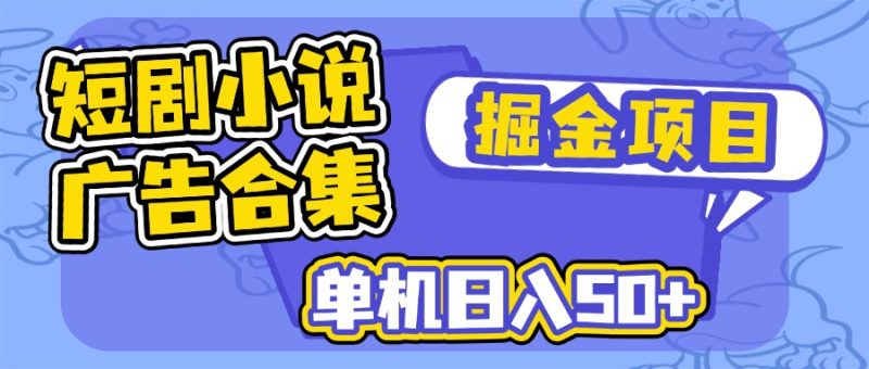 短剧小说合集广告掘金项目，单机日入50+-一人公司创业项目 - 淘金吧