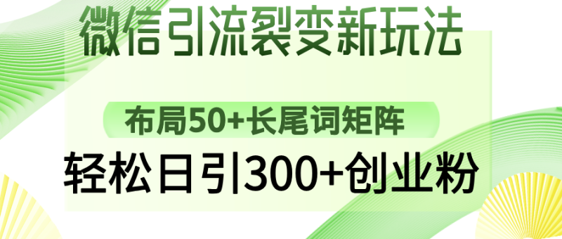 微信引流裂变新玩法：布局50+长尾词矩阵，轻松日引300+创业粉-一人公司创业项目 - 淘金吧