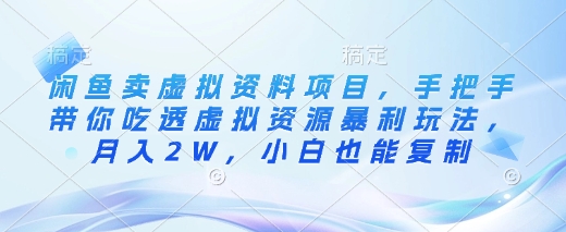 闲鱼卖虚拟资料项目，手把手带你吃透虚拟资源暴利玩法，月入2W，小白也能复制-一人公司创业项目 - 淘金吧