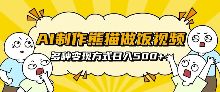 AI制作熊猫做饭视频，可批量矩阵操作，多种变现方式日入5张-一人公司创业项目 - 淘金吧