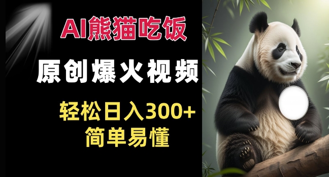 Ai熊猫吃饭爆火视频 原创作品 轻松日入300+  简单易懂-一人公司创业项目 - 淘金吧