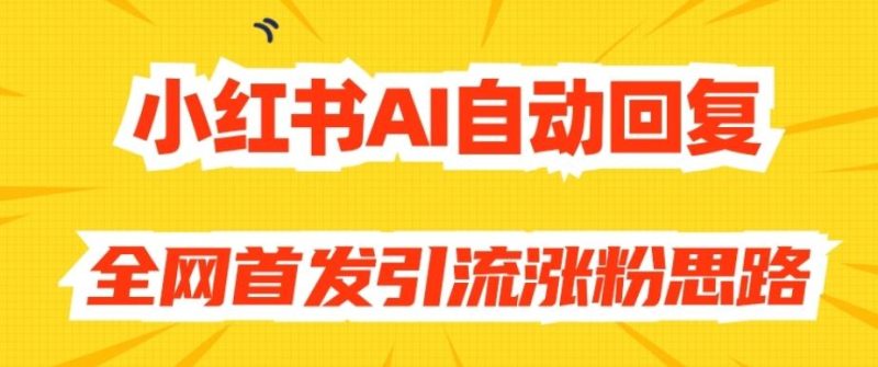 【原创开发】小红书AI自动回复,全网首发引流涨粉思路-一人公司创业项目 - 淘金吧