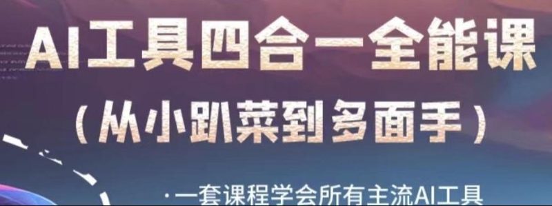 AI工具全能课,一套课程学会所有主流AI工具,从AI领域的小趴菜蜕变成AI技能多面手-一人公司创业项目 - 淘金吧