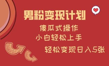 男粉变现计划,傻瓜式操作,小白轻松日入多张【揭秘】-一个公司创业项目 - 淘金吧