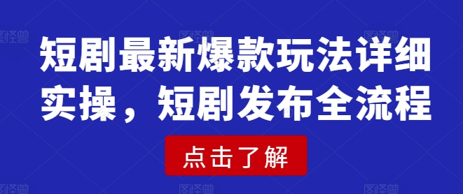 短剧最新爆款玩法详细实操，短剧发布全流程-一人公司创业项目 - 淘金吧