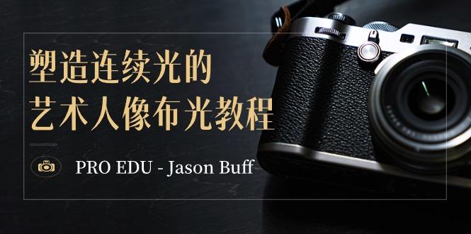 PRO EDU – Jason Buff 塑造连续光的艺术人像布光教程-15节课-中英字幕-一人公司创业项目 - 淘金吧