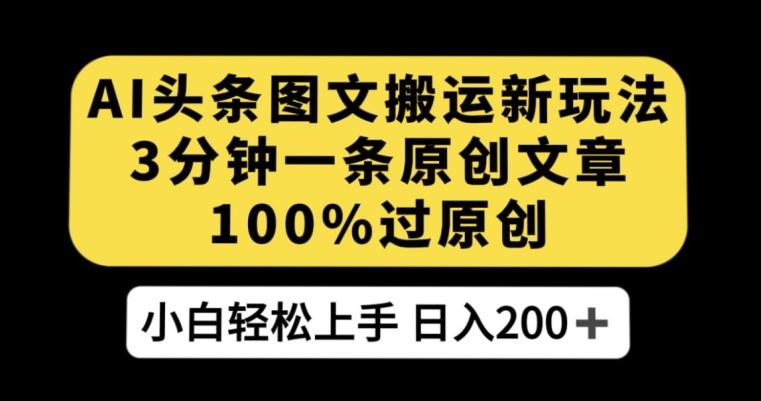 AI头条图文搬运新玩法，3分钟一条原创文章，100%过原创轻松日入200+【揭秘】-一人公司创业项目 - 淘金吧