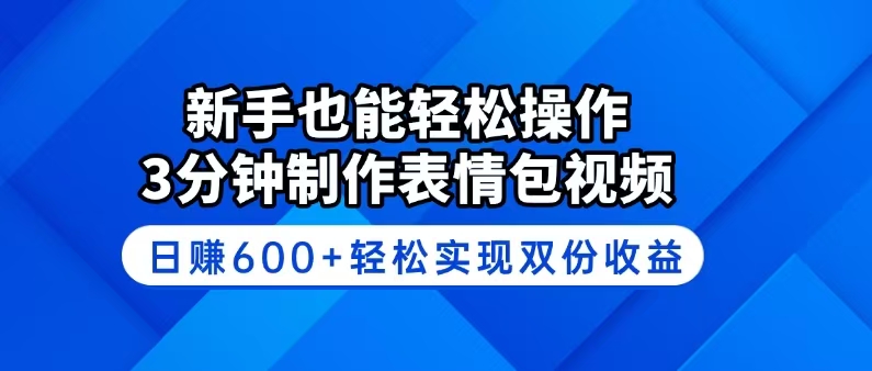 新手也能轻松操作!3分钟制作表情包视频,日赚600+轻松实现双份收益-一人公司创业项目 - 淘金吧