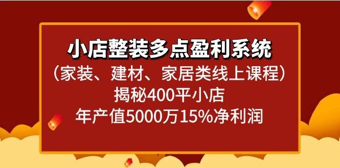 小店整装多点盈利系统(家装、建材、家居类线上课程)揭秘400平小店年产值5000万-一人公司创业项目 - 淘金吧