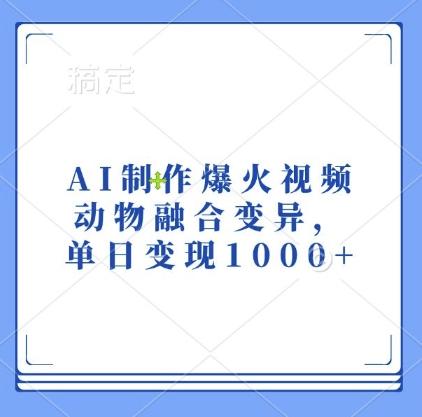 AI制作爆火视频,动物融合变异,单日变现1k-一人公司创业项目 - 淘金吧