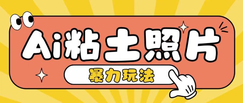 Ai粘土照片玩法,简单粗暴,小白轻松上手,单日收入200+-一人公司创业项目 - 淘金吧
