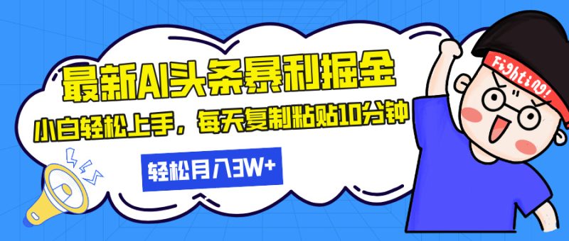 最新头条暴利掘金,AI辅助,轻松矩阵,每天复制粘贴10分钟,轻松月入30…-一人公司创业项目 - 淘金吧