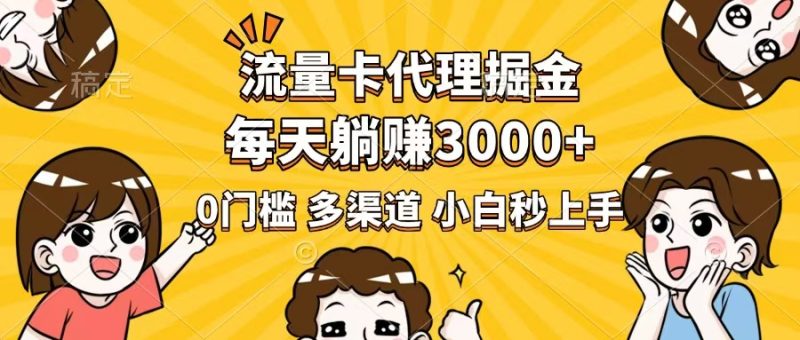 流量卡代理掘金，0门槛，每天躺赚3000+，多种推广渠道，新手小白轻松上手-一人公司创业项目 - 淘金吧