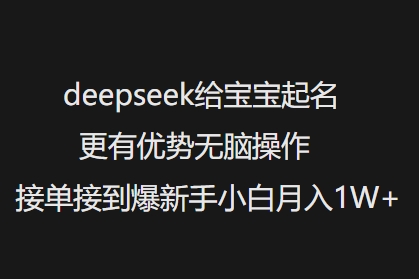 deepseek给宝宝起名更有优势无脑操作接单接到爆新手小白月入1W+-一人公司创业项目 - 淘金吧