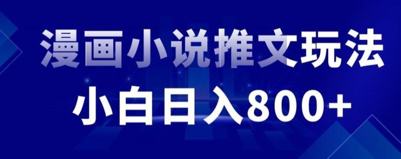 外面收费19800的漫画小说推文项目拆解,小白操作日入800+【揭秘】-一人公司创业项目 - 淘金吧