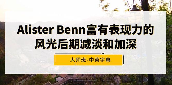 Alister Benn富有表现力的风光后期减淡和加深大师班-中英字幕-一人公司创业项目 - 淘金吧