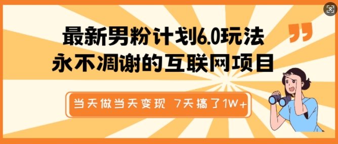 最新男粉计划6.0玩法，永不凋谢的互联网项目，当天做当天变现，视频包原创，7天搞了1个W-一人公司创业项目 - 淘金吧
