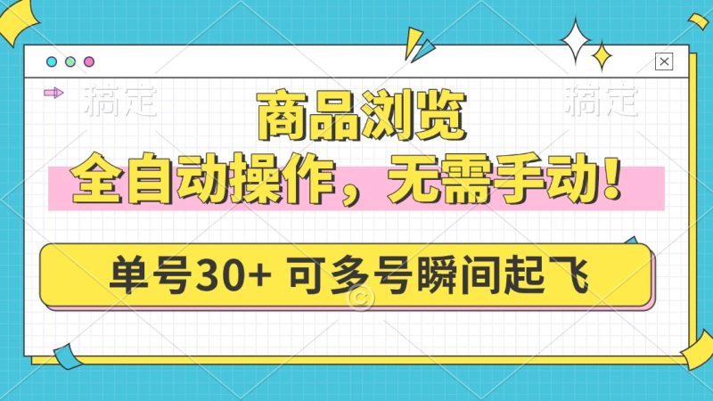 商品浏览，全自动操作，无需手动，单号一天30+，多号矩阵，瞬间起飞-淘金吧副业资源站