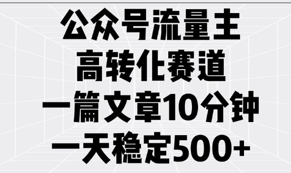 公众号流量主高转化赛道，一篇文章10分钟，一天稳定5张-一人公司创业项目 - 淘金吧