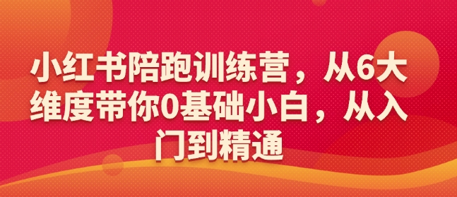 小红书陪跑训练营,从6大维度带你0基础小白,从入门到精通-一人公司创业项目 - 淘金吧