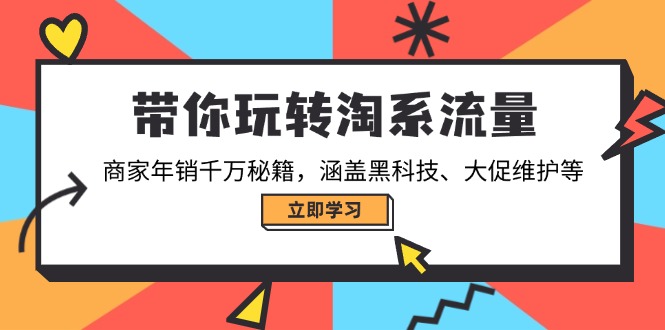 带你玩转淘系流量，商家年销千万秘籍，涵盖黑科技、大促维护等-淘金吧副业资源站