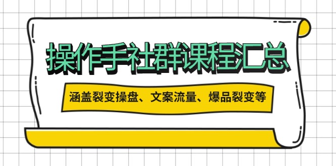 操作手社群课程汇总，涵盖裂变操盘、文案流量、爆品裂变等多方面内容-一人公司创业项目 - 淘金吧