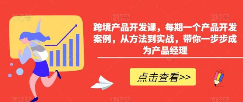 跨境产品开发课,每期一个产品开发案例,从方法到实战,带你一步步成为产品经理-一人公司创业项目 - 淘金吧