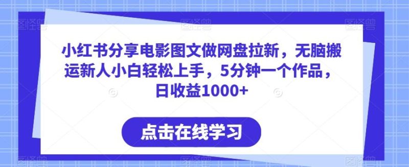小红书分享电影图文做网盘拉新，无脑搬运新人小白轻松上手，5分钟一个作品，日收益1000+【揭秘】-一人公司创业项目 - 淘金吧