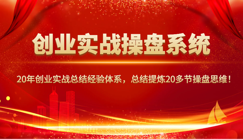 图片[1]-创业实战操盘系统，20年创业实战总结经验体系，总结提炼20多节操盘思维！-云创网