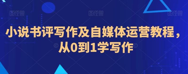 小说书评写作及自媒体运营教程，从0到1学写作-一人公司创业项目 - 淘金吧