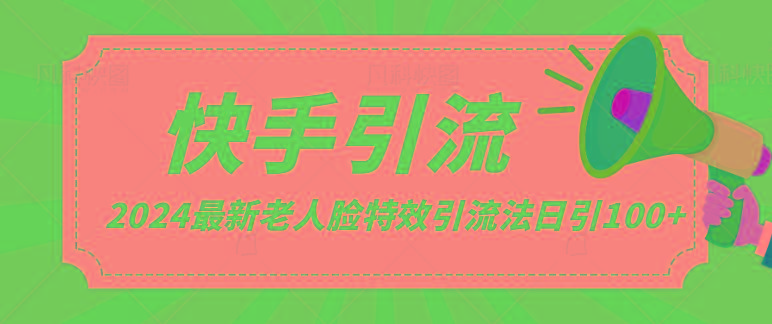 2024全网最新讲解老人脸特效引流方法，日引流100+，制作简单，保姆级教程-淘金吧副业资源站
