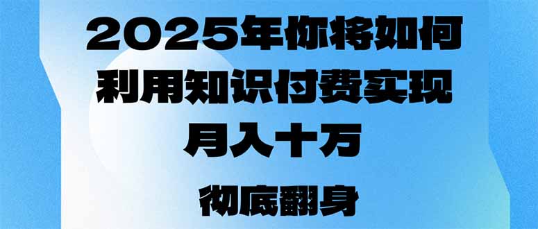 2025年,你将如何利用知识付费实现月入十万,甚至年入百万?-一人公司创业项目 - 淘金吧