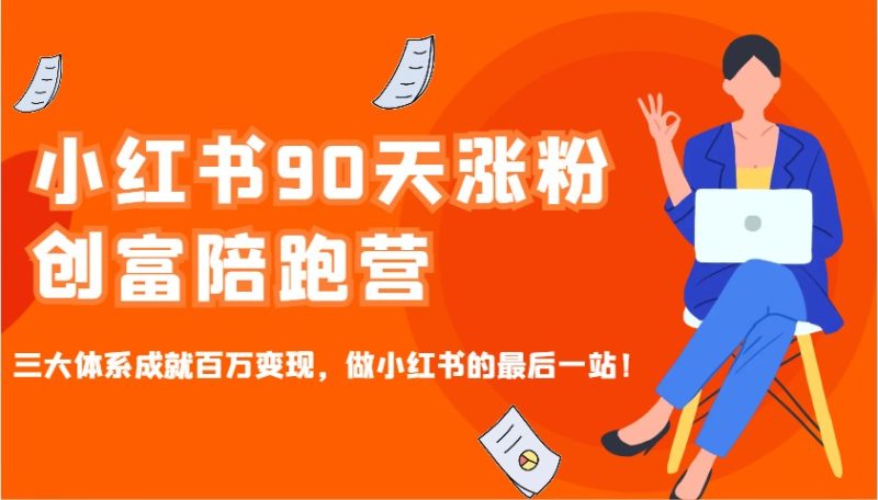 小红书90天涨粉创富陪跑营,三大体系成就百万变现,做小红书的最后一站!-一人公司创业项目 - 淘金吧