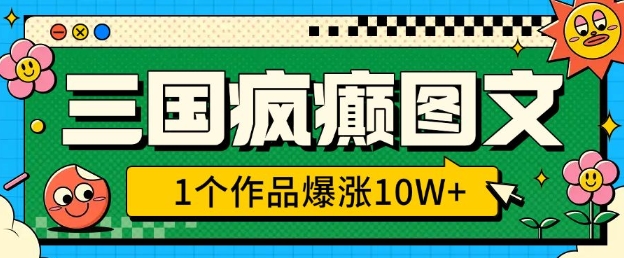 三国疯癫图文,1个作品爆涨10W+,3分钟教会你,趁着风口无脑冲(附详细教学)-一人公司创业项目 - 淘金吧