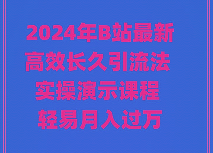 2024年B站最新高效长久引流法 实操演示课程 轻易月入过万-淘金吧副业资源站