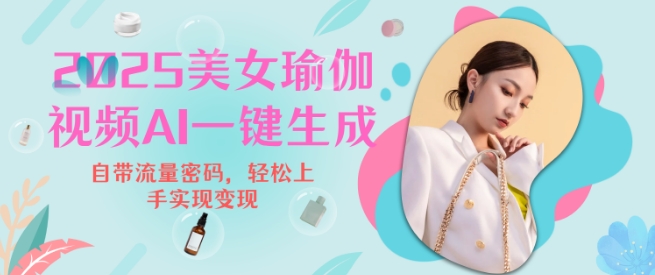2025瑜伽美女视频，简单流量变现新玩法-一人公司创业项目 - 淘金吧