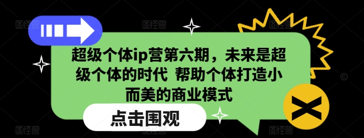 超级个体ip营第六期，未来是超级个体的时代  帮助个体打造小而美的商业模式-淘金吧副业资源站