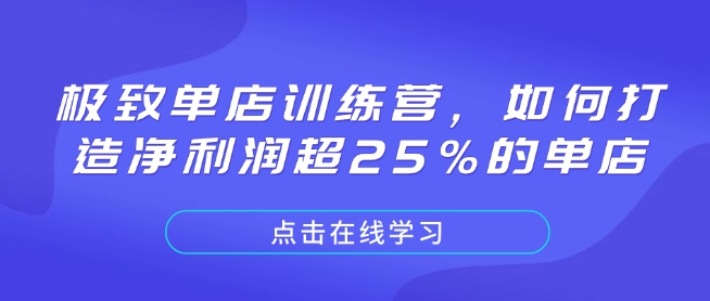 极致单店训练营，如何打造净利润超25%的单店-一人公司创业项目 - 淘金吧
