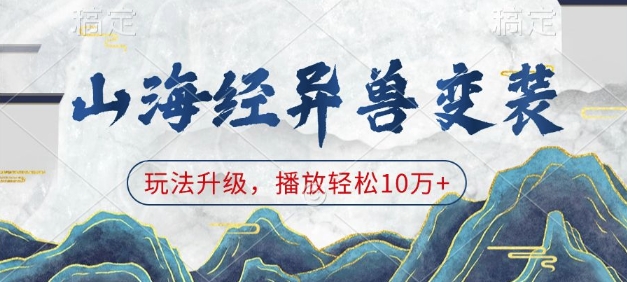 山海经异兽变装,玩法升级,播放轻松10万+-一人公司创业项目 - 淘金吧