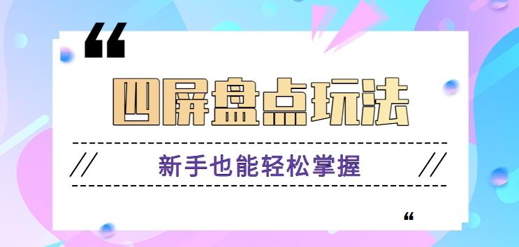 四屏盘点玩法，新手也能快速掌握制作原创视频，轻松涨粉月入万元【视频教程】-一人公司创业项目 - 淘金吧