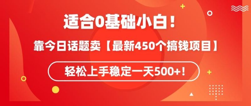 靠今日话题玩法卖【最新450个搞钱玩法合集】,轻松上手稳定一天500+【揭秘】-一人公司创业项目 - 淘金吧