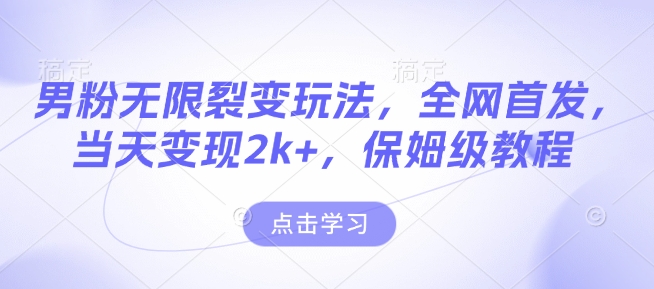 男粉无限裂变玩法,全网首发,当天变现2k+,保姆级教程【永久更新】【揭秘】-一人公司创业项目 - 淘金吧