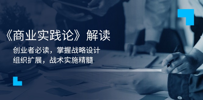 《商业实践论》解读：创业者必读，掌握战略设计，组织扩展，战术实施精髓-一人公司创业项目 - 淘金吧