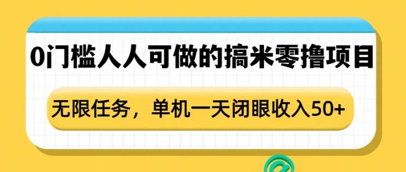 0门槛人人可做的搞米零撸项目,无限任务,单机一天闭眼收入50+-一人公司创业项目 - 淘金吧