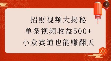 招财视频大揭秘：单条视频收益500+，小众赛道也能挣翻天!-一人公司创业项目 - 淘金吧