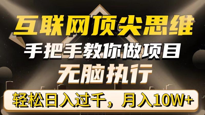 (9311期)互联网顶尖思维，手把手教你做项目，无脑执行，轻松日入过千，月入10W+-一人公司创业项目 - 淘金吧
