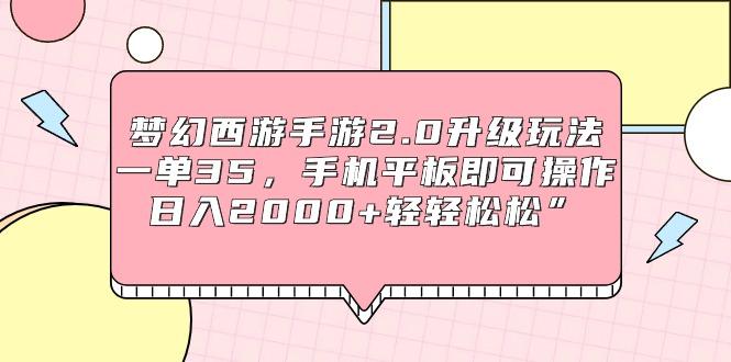 (9303期)梦幻西游手游2.0升级玩法，一单35，手机平板即可操作，日入2000+轻轻松松”-一人公司创业项目 - 淘金吧