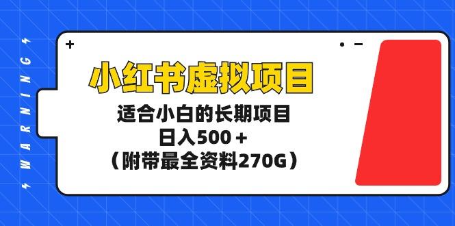 (9338期)小红书虚拟项目，适合小白的长期项目，日入500＋(附带最全资料270G)-一人公司创业项目 - 淘金吧