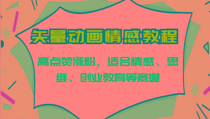 矢量动画情感教程-高点赞涨粉，适合情感、思维、创业教育等赛道-一人公司创业项目 - 淘金吧